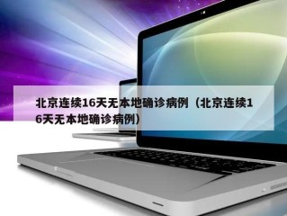 北京连续16天无本地确诊病例（北京连续16天无本地确诊病例）