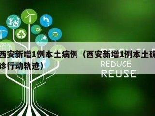 西安新增1例本土病例（西安新增1例本土确诊行动轨迹）
