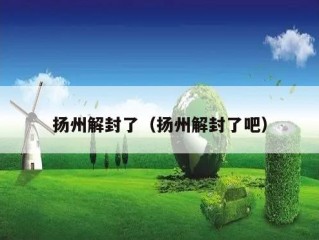 扬州解封了（扬州解封了吧）