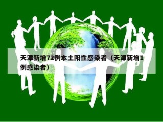 天津新增72例本土阳性感染者（天津新增1例感染者）