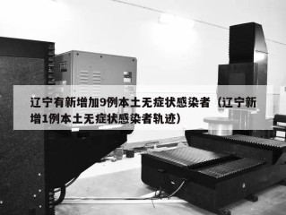 辽宁有新增加9例本土无症状感染者（辽宁新增1例本土无症状感染者轨迹）
