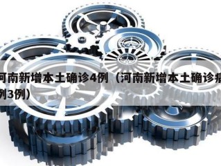 河南新增本土确诊4例（河南新增本土确诊病例3例）