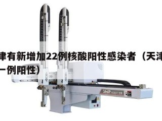 天津有新增加22例核酸阳性感染者（天津新增一例阳性）