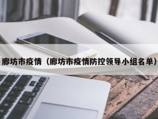 廊坊市疫情（廊坊市疫情防控领导小组名单）