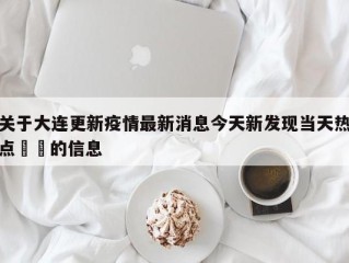 关于大连更新疫情最新消息今天新发现当天热点㊙️的信息