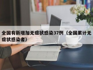 全国有新增加无症状感染37例（全国累计无症状感染者）