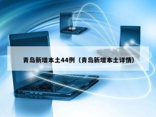 青岛新增本土44例（青岛新增本土详情）