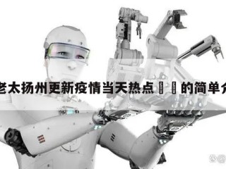 毛老太扬州更新疫情当天热点㊙️的简单介绍