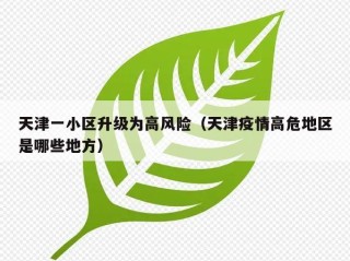 天津一小区升级为高风险（天津疫情高危地区是哪些地方）