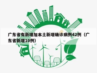 广东省有新增加本土新增确诊病例42例（广东省新增10例）