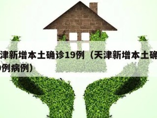 天津新增本土确诊19例（天津新增本土确诊19例病例）