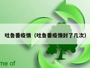 吐鲁番疫情（吐鲁番疫情封了几次）