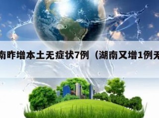 湖南昨增本土无症状7例（湖南又增1例无症状）