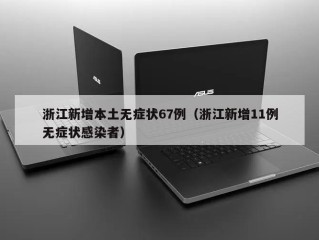 浙江新增本土无症状67例（浙江新增11例无症状感染者）