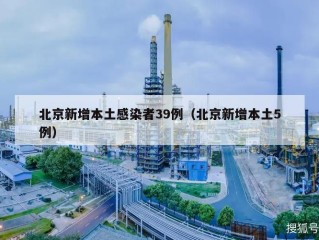 北京新增本土感染者39例（北京新增本土5例）